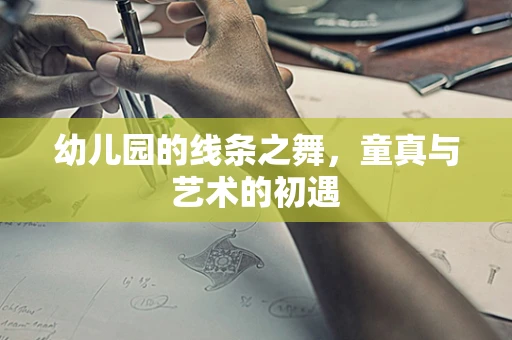 幼儿园的线条之舞，童真与艺术的初遇