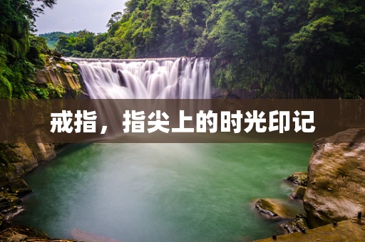戒指，指尖上的时光印记