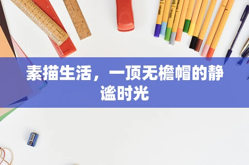 素描生活，一顶无檐帽的静谧时光