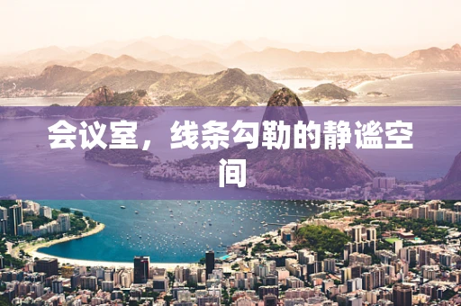 会议室，线条勾勒的静谧空间