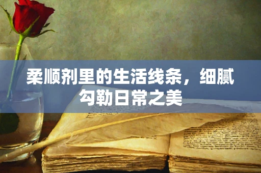 柔顺剂里的生活线条，细腻勾勒日常之美
