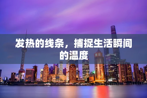 发热的线条，捕捉生活瞬间的温度