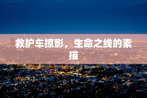 救护车掠影，生命之线的素描
