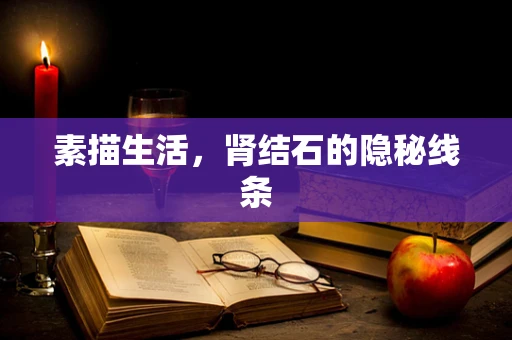 素描生活，肾结石的隐秘线条