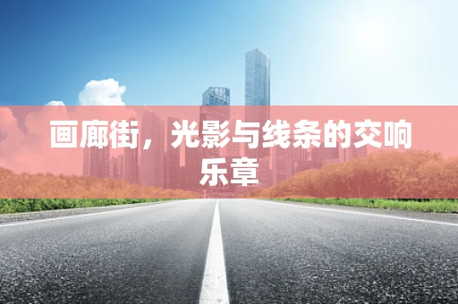 画廊街，光影与线条的交响乐章