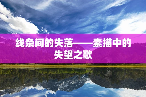 线条间的失落——素描中的失望之歌