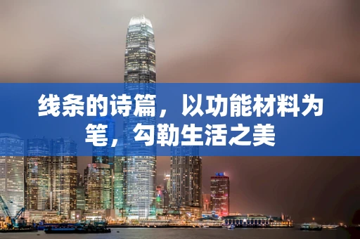 线条的诗篇，以功能材料为笔，勾勒生活之美