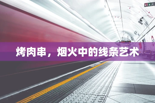 烤肉串，烟火中的线条艺术