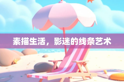 素描生活，影迷的线条艺术