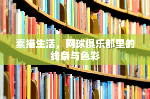 素描生活，网球俱乐部里的线条与色彩