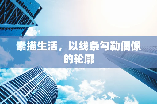 素描生活，以线条勾勒偶像的轮廓