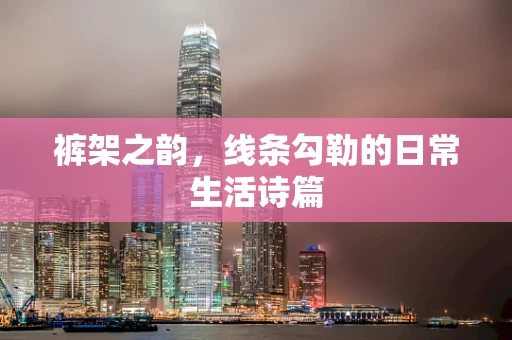 裤架之韵，线条勾勒的日常生活诗篇