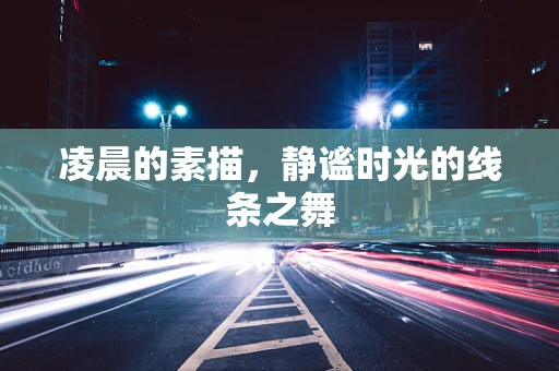 凌晨的素描，静谧时光的线条之舞