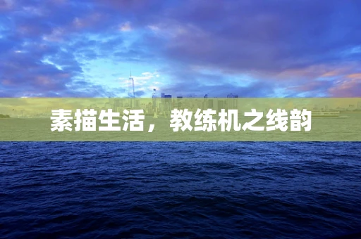 素描生活，教练机之线韵