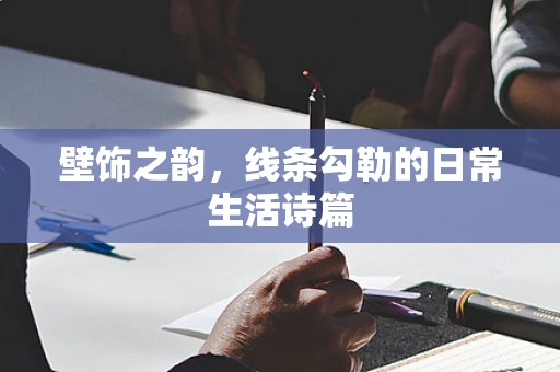 壁饰之韵，线条勾勒的日常生活诗篇