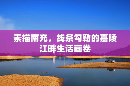 素描南充，线条勾勒的嘉陵江畔生活画卷