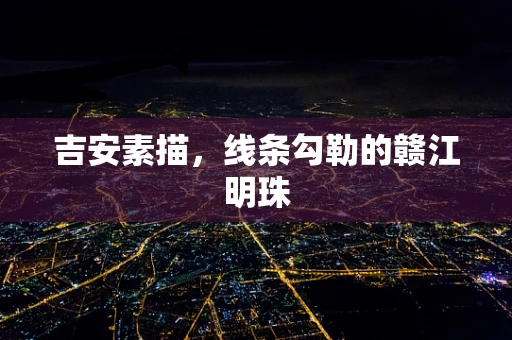 吉安素描，线条勾勒的赣江明珠