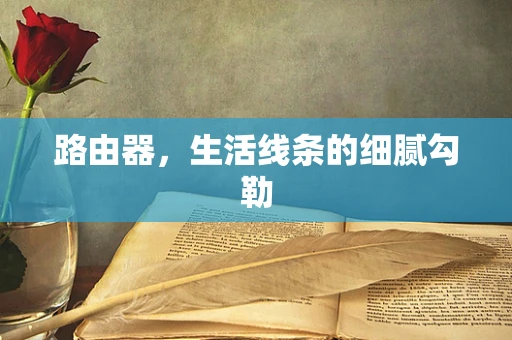 路由器，生活线条的细腻勾勒