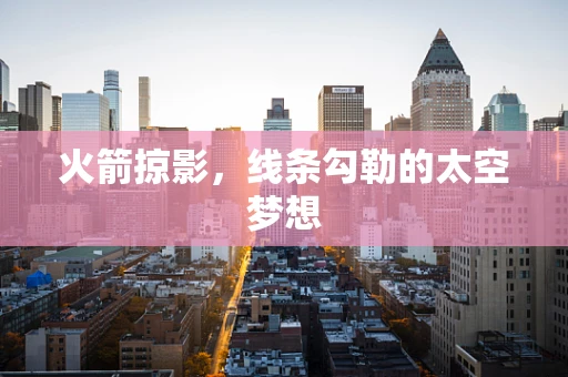 火箭掠影，线条勾勒的太空梦想