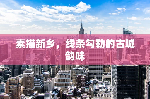 素描新乡，线条勾勒的古城韵味