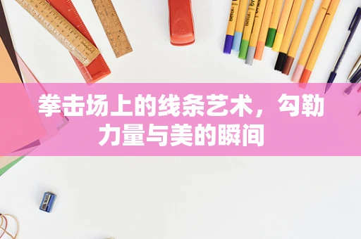 拳击场上的线条艺术，勾勒力量与美的瞬间
