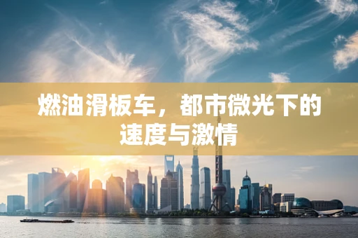 燃油滑板车，都市微光下的速度与激情