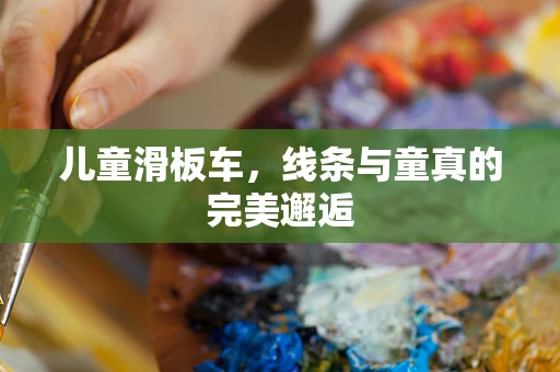 儿童滑板车，线条与童真的完美邂逅