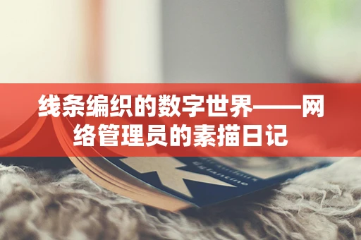 线条编织的数字世界——网络管理员的素描日记