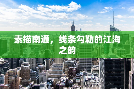 素描南通，线条勾勒的江海之韵