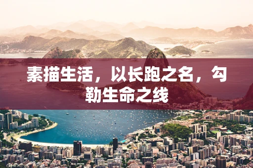 素描生活，以长跑之名，勾勒生命之线