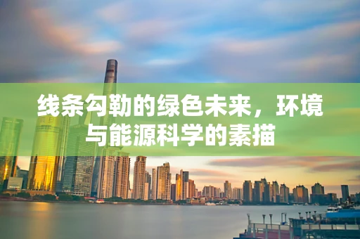线条勾勒的绿色未来，环境与能源科学的素描