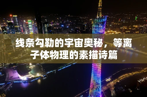 线条勾勒的宇宙奥秘，等离子体物理的素描诗篇