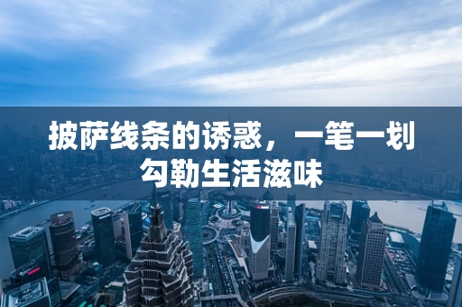 披萨线条的诱惑，一笔一划勾勒生活滋味