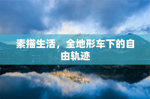 素描生活，全地形车下的自由轨迹