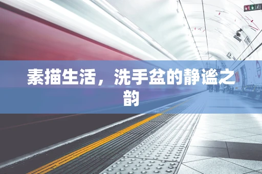 素描生活，洗手盆的静谧之韵