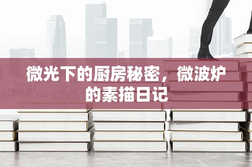 微光下的厨房秘密，微波炉的素描日记