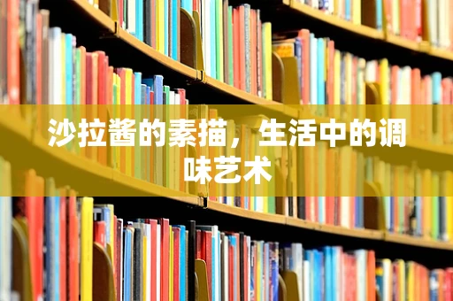 沙拉酱的素描，生活中的调味艺术