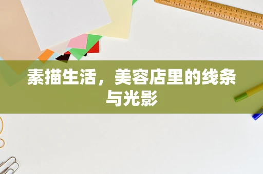 素描生活，美容店里的线条与光影