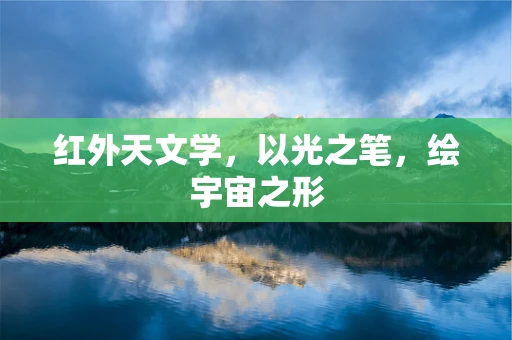 红外天文学，以光之笔，绘宇宙之形