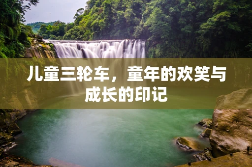 儿童三轮车，童年的欢笑与成长的印记