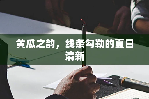 黄瓜之韵，线条勾勒的夏日清新