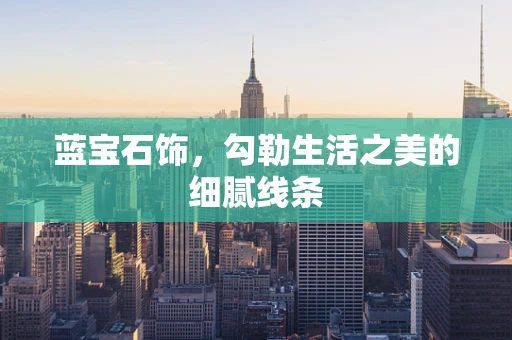 蓝宝石饰，勾勒生活之美的细腻线条