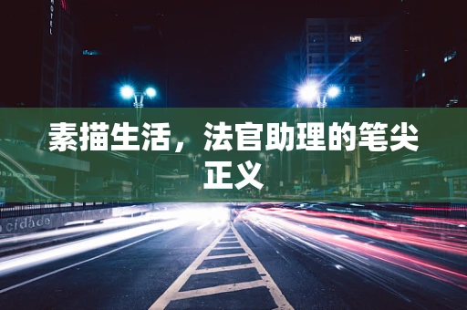 素描生活，法官助理的笔尖正义