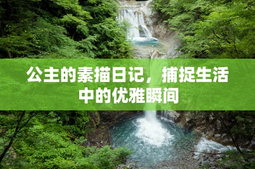 公主的素描日记，捕捉生活中的优雅瞬间