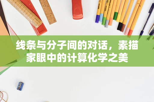 线条与分子间的对话，素描家眼中的计算化学之美