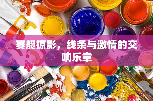 赛艇掠影，线条与激情的交响乐章