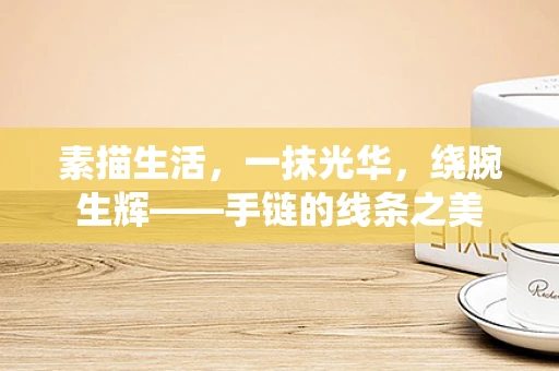 素描生活，一抹光华，绕腕生辉——手链的线条之美
