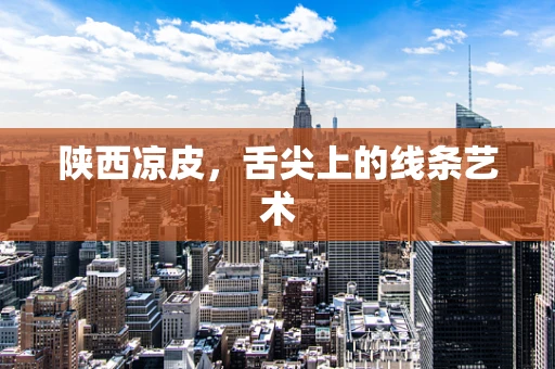陕西凉皮，舌尖上的线条艺术