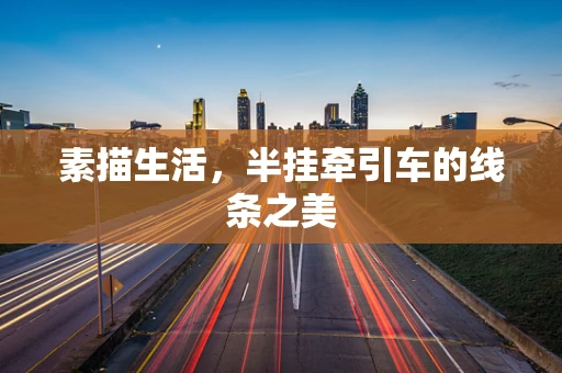 素描生活，半挂牵引车的线条之美