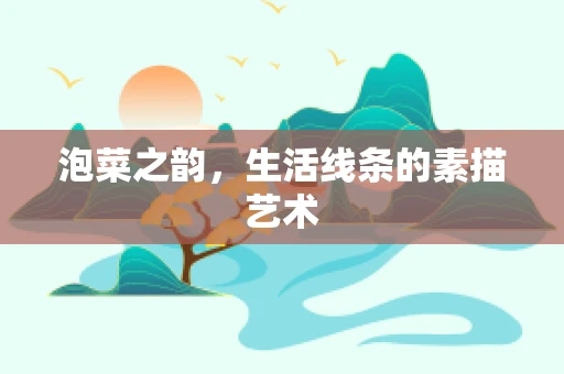 泡菜之韵，生活线条的素描艺术